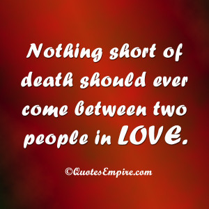 Nothing short of death should ever come between two people in LOVE.
