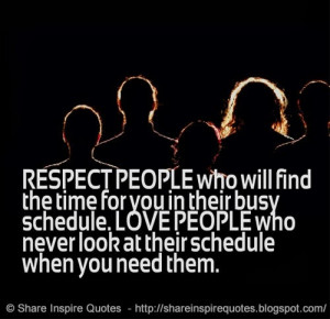 ... busy schedule. LOVE PEOPLE who never look at their schedule when you