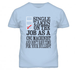 Single Taken On The Job As A CNC Machinist Funny T Shirt