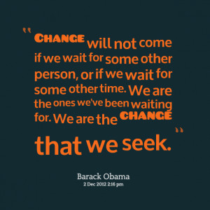 Quotes Picture: change will not come if we wait for some other person ...