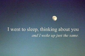 ... Sleep Thinking About You And I Woke Up Just The Same - Thinking Quote