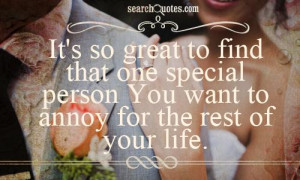 It's so great to find that one special person You want to annoy for ...