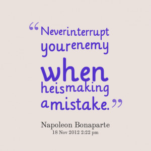 Quotes Picture: never interrupt your enemy when he is making a mistake