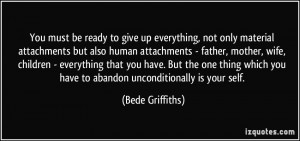 You must be ready to give up everything, not only material attachments ...