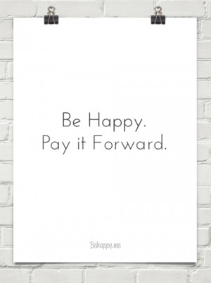 Be happy. pay it forward. #383617 - Behappy.me