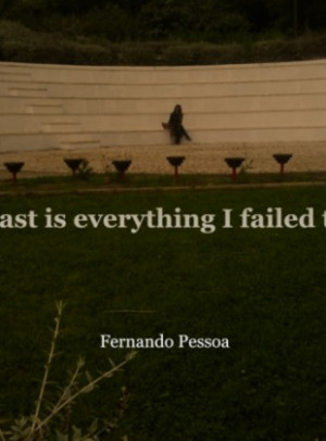Past Is Everything I Failed. - Fernando Pessoa