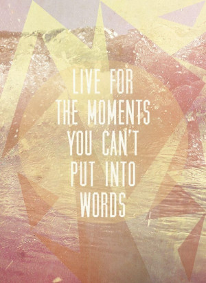live-for-moments-you-cant-put-into-words-life-quotes-sayings-pictures ...