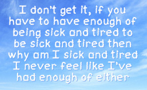sick and tired then why am i sick and tired i never feel like i ve had