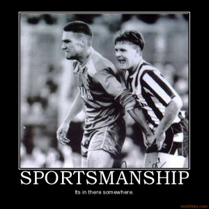 SPORTSMANSHIP - Its in there somewhere.