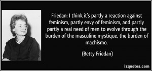 think it's partly a reaction against feminism, partly envy of feminism ...