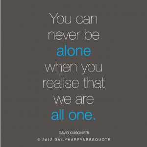 ... Quote - You can never be alone when you realise we are all one