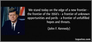 quote-we-stand-today-on-the-edge-of-a-new-frontier-the-frontier-of-the ...