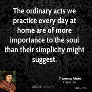 The ordinary acts we practice every day at home are of more importance ...