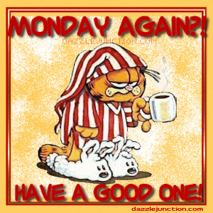 Monday Again? Have a good one