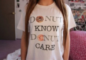 shirt t-shirt crewneck quote on it donut know donut care edit tags