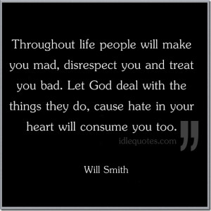 life people will make you mad, disrespect you and treat you bad ...