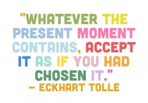 Whatever the present moment contains, accept it as if you had chosen ...