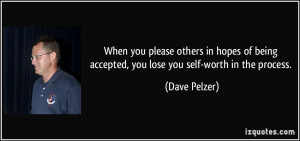 ... being accepted, you lose you self-worth in the process. - Dave Pelzer