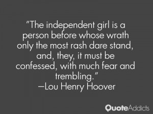 The independent girl is a person before whose wrath only the most rash ...