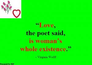... Love, the poet said, is woman's whole existence - Famous Women Quotes