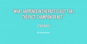 quote-Steve-Nash-what-happened-in-the-past-is-just-26131.png