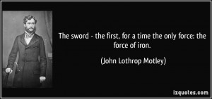 quote-the-sword-the-first-for-a-time-the-only-force-the-force-of-iron ...