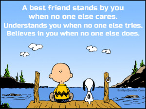 stands by you when no one else cares. Understands you when no one ...