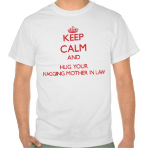 Keep Calm and HUG your Nagging Mother-in-Law Tee Shirt