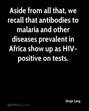 Aside from all that, we recall that antibodies to malaria and other ...