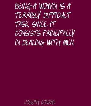 Being a woman is a terribly difficult task, since it consists ...