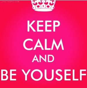 Be Yourself Quotes Keep Calm Quotes Positive Quotes