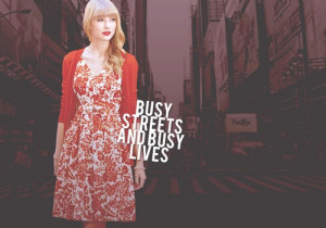 Busy streets and busy lives. -(State of Grace) Taylor Swift