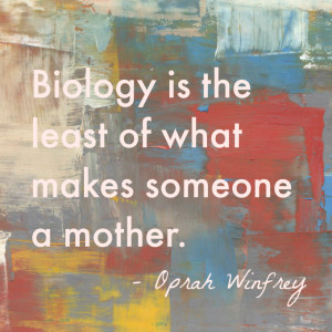 Biology is the least of what makes someone a mother.