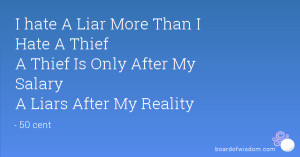 hate A Liar More Than I Hate A Thief A Thief Is Only After My Salary ...
