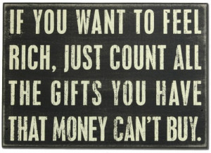 IF YOU WANT TO FEEL RICH, JUST COUNT ALL THE GIFTS YOU HAVE THAT MONEY ...