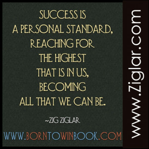 Success is a personal standard...reaching for the highest within us