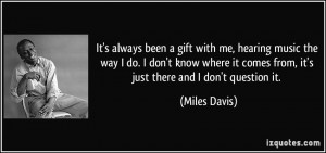 It's always been a gift with me, hearing music the way I do. I don't ...