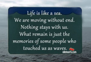 Life Is Like A Sea. We Are Moving Without End. Nothing Stays With Us ...