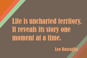 Life is uncharted territory.