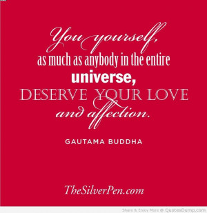 ... The Entire Universe Deserve Your Love And Affection. - Gautama Buddha