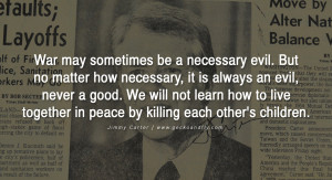 ... together in peace by killing each other’s children. – Jimmy Carter