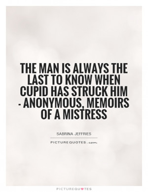 The man is always the last to know when Cupid has struck him ...
