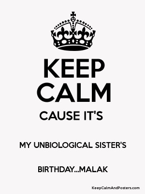 KEEP CALM CAUSE IT'S MY UNBIOLOGICAL SISTER'S BIRTHDAY...MALAK Poster