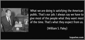 What we are doing is satisfying the American public. That's our job. I ...