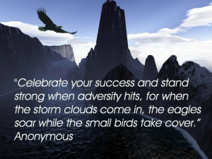 Celebrate your success and stand strong when adversity hits, for when ...