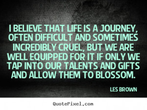 Life quotes - I believe that life is a journey, often difficult and ...