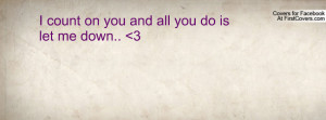 count on you and all you do is let me Profile Facebook Covers