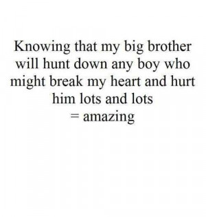 That My Big Brother Will Hunt Down Any Boy Who Might Break My Heart ...