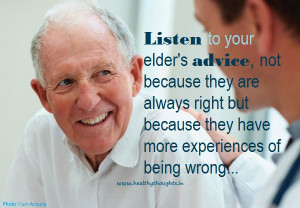 Listen to your elders not because they are always right but because ...