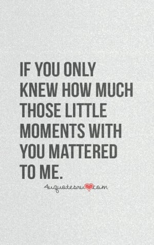 if only you knew how much those little moments with you ... | Quotes